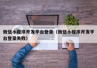 微信小程序開發(fā)平臺登錄（微信小程序開發(fā)平臺登錄失?。? /></a>
		</div>
		<div   id=