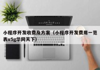 小程序開發(fā)收費及方案（小程序開發(fā)費用一覽表v5g華網天下）