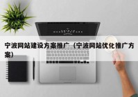 寧波網站建設方案推廣（寧波網站優(yōu)化推廣方案）