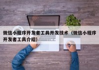 微信小程序開(kāi)發(fā)者工具開(kāi)發(fā)技術(shù)（微信小程序開(kāi)發(fā)者工具介紹）