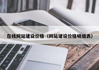 在線網(wǎng)站建設(shè)價格（網(wǎng)站建設(shè)價格明細表）