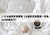 一個小程序開發(fā)費用（小程序開發(fā)費用一覽表1sd華網天下）