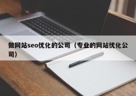 做網站seo優(yōu)化的公司（專業(yè)的網站優(yōu)化公司）