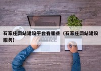 石家莊網(wǎng)站建設平臺有哪些（石家莊網(wǎng)站建設服務）