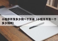 小程序開發(fā)多少錢一個(gè)頁面（小程序開發(fā)一個(gè)多少錢?。? /></a>
		</div>
		<div   id=